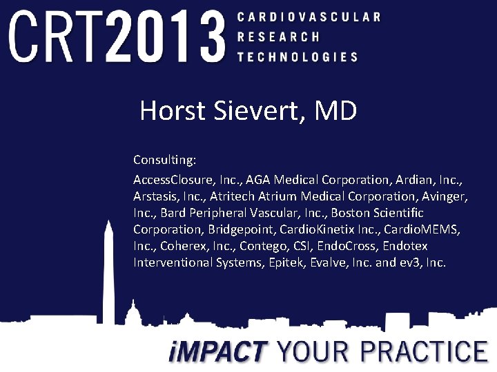 Horst Sievert, MD Consulting: Access. Closure, Inc. , AGA Medical Corporation, Ardian, Inc. ,