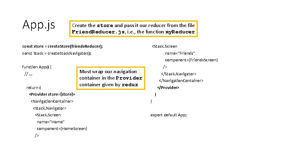 App. js Create the store and pass it our reducer from the file Friend.