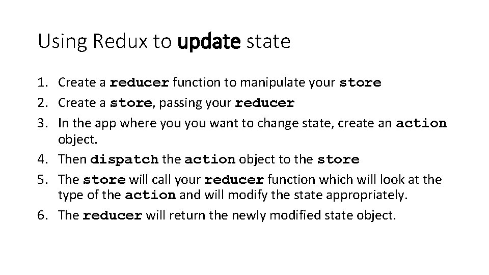 Using Redux to update state 1. Create a reducer function to manipulate your store