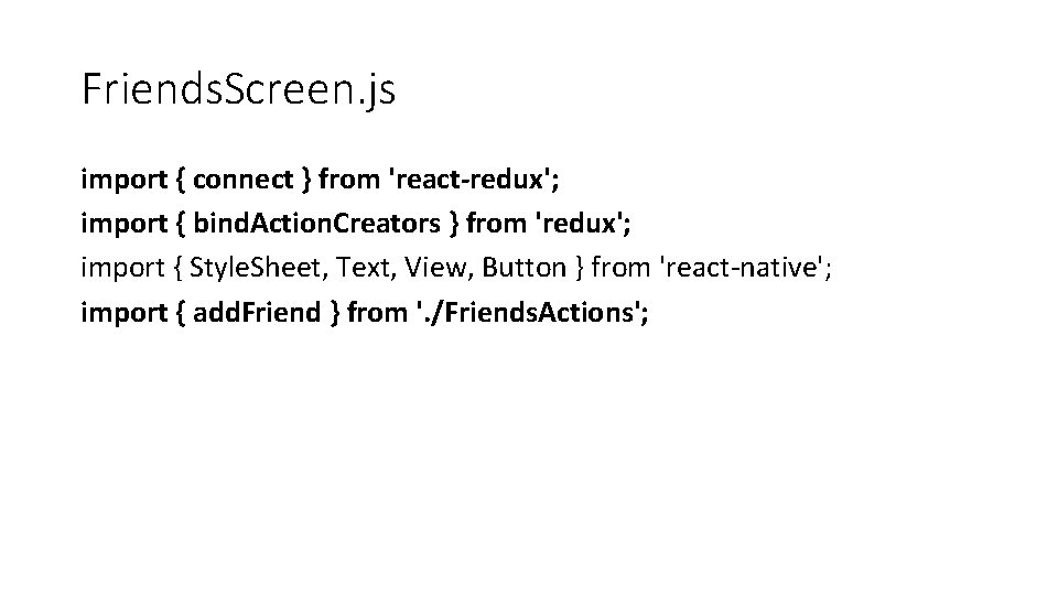 Friends. Screen. js import { connect } from 'react-redux'; import { bind. Action. Creators