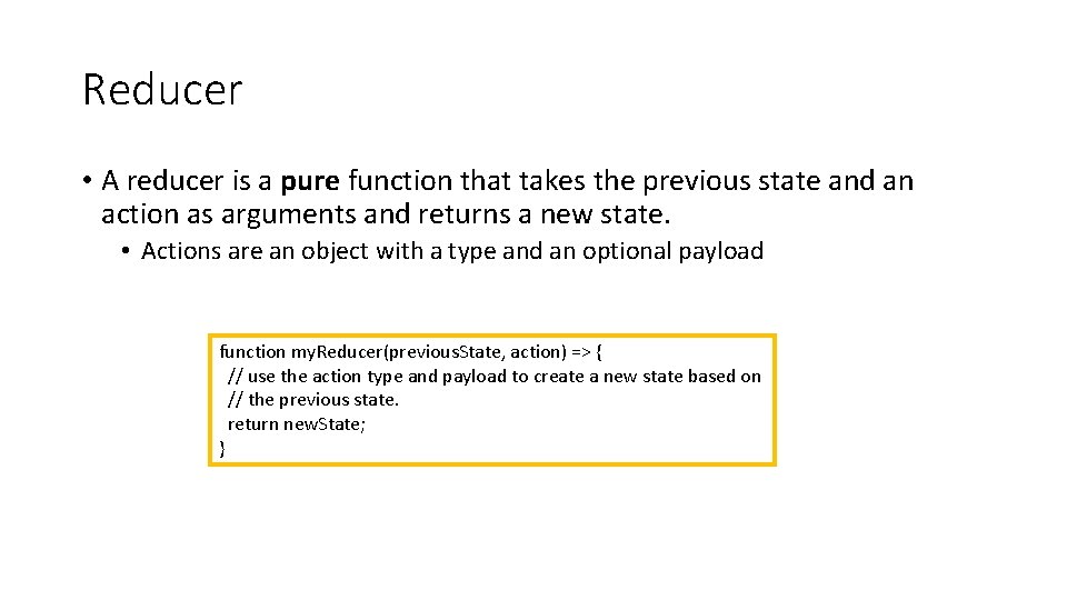Reducer • A reducer is a pure function that takes the previous state and