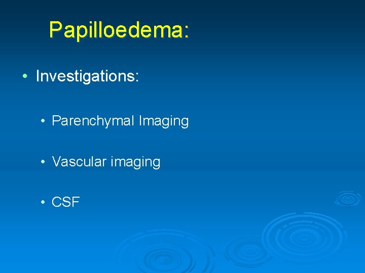 Papilloedema: • Investigations: • Parenchymal Imaging • Vascular imaging • CSF 