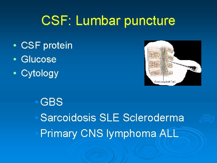CSF: Lumbar puncture • • • CSF protein Glucose Cytology • GBS • Sarcoidosis