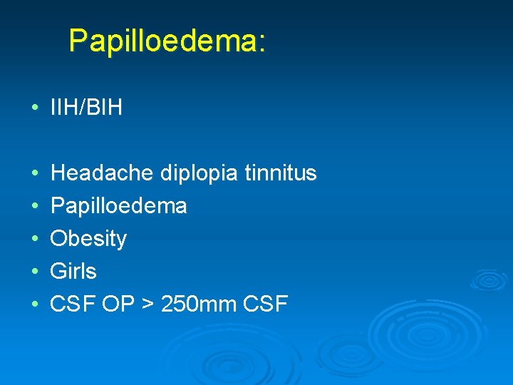 Papilloedema: • IIH/BIH • • • Headache diplopia tinnitus Papilloedema Obesity Girls CSF OP