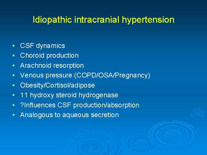 Idiopathic intracranial hypertension • • CSF dynamics Choroid production Arachnoid resorption Venous pressure (COPD/OSA/Pregnancy)