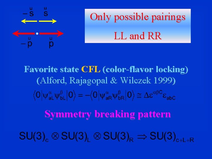 Only possible pairings LL and RR Favorite state CFL (color-flavor locking) (Alford, Rajagopal &