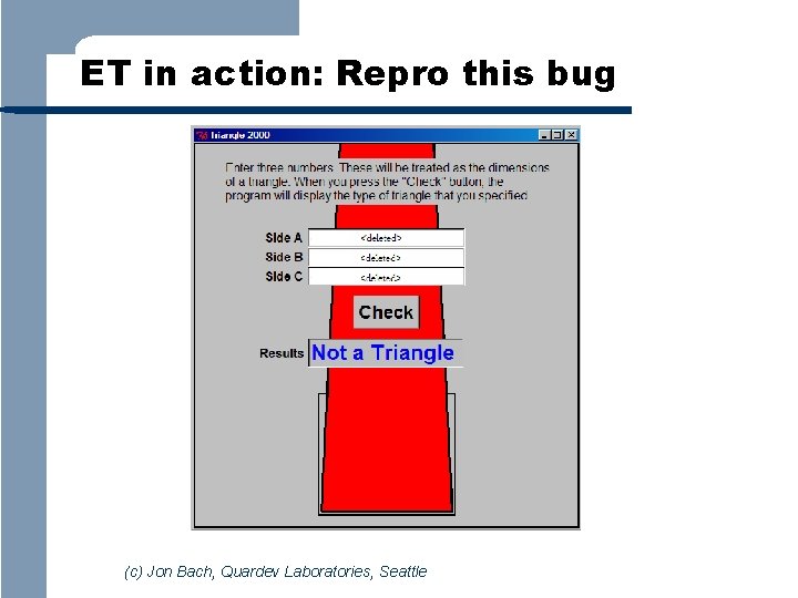 ET in action: Repro this bug (c) Jon Bach, Quardev Laboratories, Seattle 