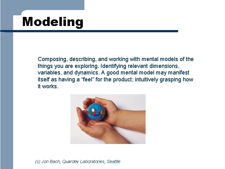 Modeling Composing, describing, and working with mental models of the things you are exploring.