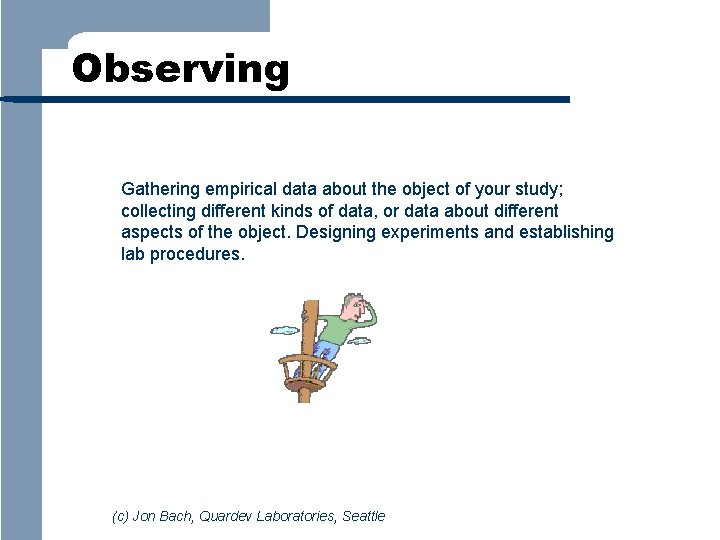 Observing Gathering empirical data about the object of your study; collecting different kinds of