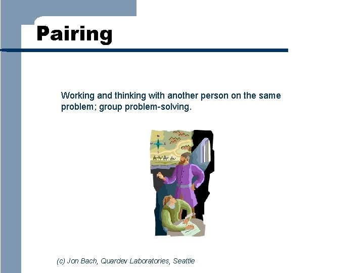 Pairing Working and thinking with another person on the same problem; group problem-solving. (c)