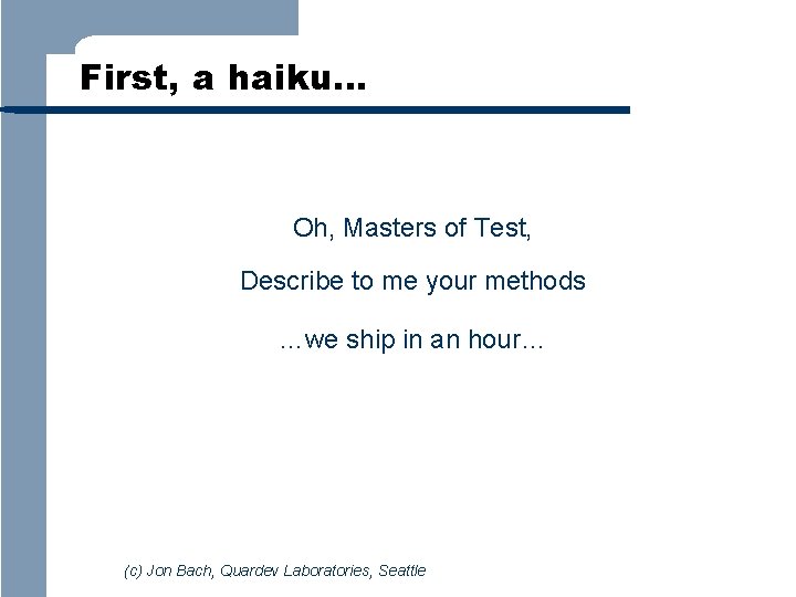 First, a haiku… Oh, Masters of Test, Describe to me your methods …we ship