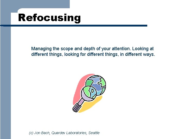 Refocusing Managing the scope and depth of your attention. Looking at different things, looking