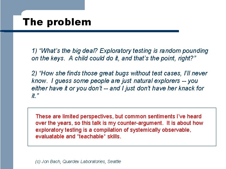 The problem 1) “What’s the big deal? Exploratory testing is random pounding on the