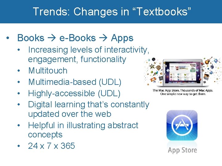 Trends: Changes in “Textbooks” • Books e-Books Apps • Increasing levels of interactivity, engagement,