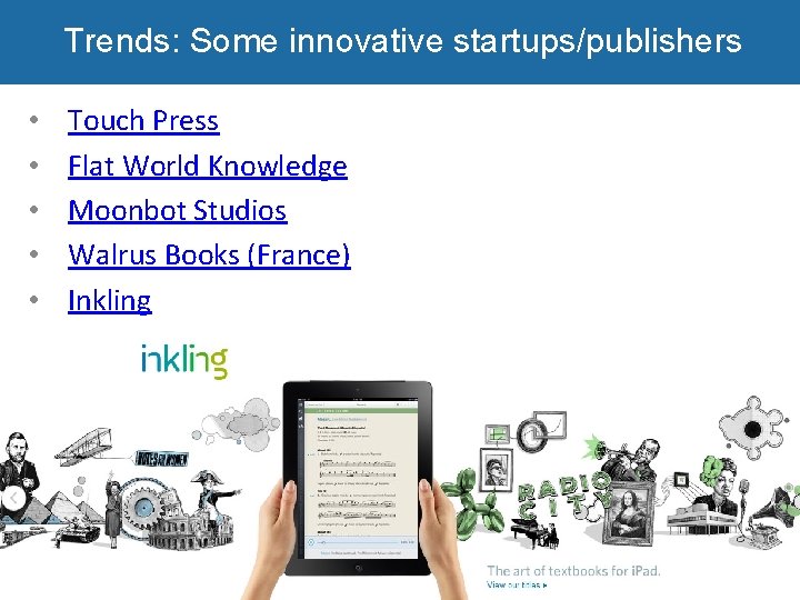 Trends: Some innovative startups/publishers • • • Touch Press Flat World Knowledge Moonbot Studios