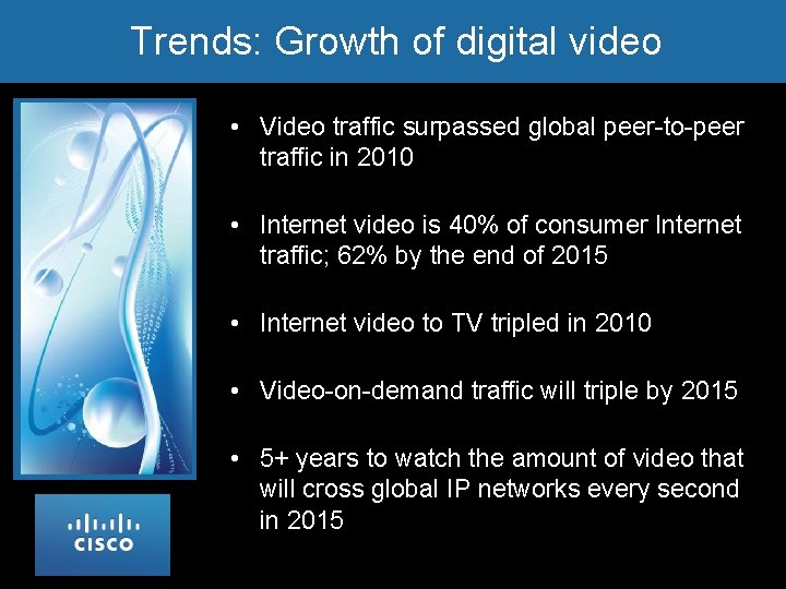 Trends: Growth of digital video • Video traffic surpassed global peer-to-peer traffic in 2010