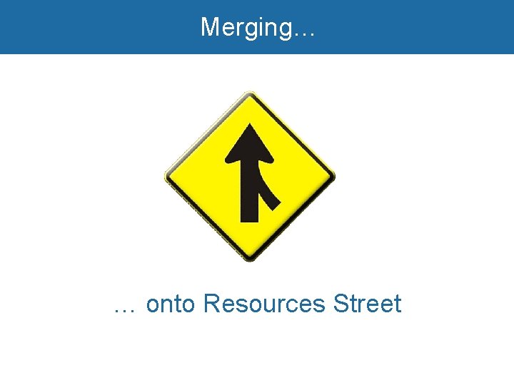 Merging… … onto Resources Street 