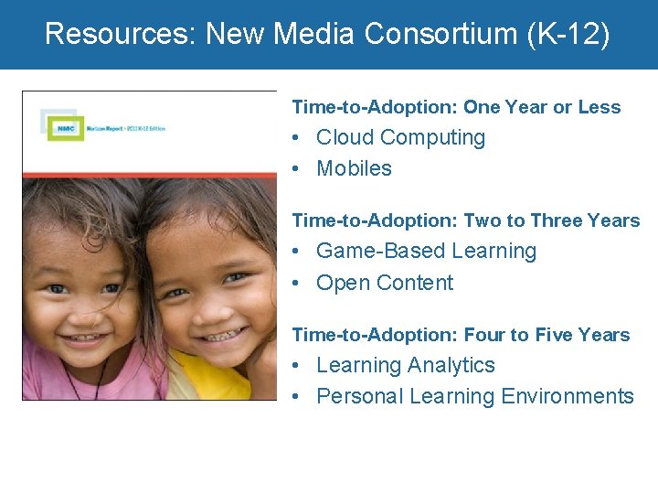 Resources: New Media Consortium (K-12) Time-to-Adoption: One Year or Less • Cloud Computing •
