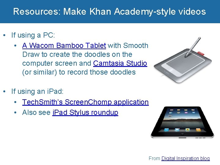 Resources: Make Khan Academy-style videos • If using a PC: • A Wacom Bamboo