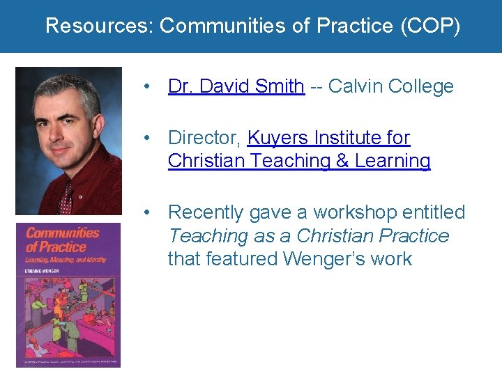 Resources: Communities of Practice (COP) • Dr. David Smith -- Calvin College • Director,