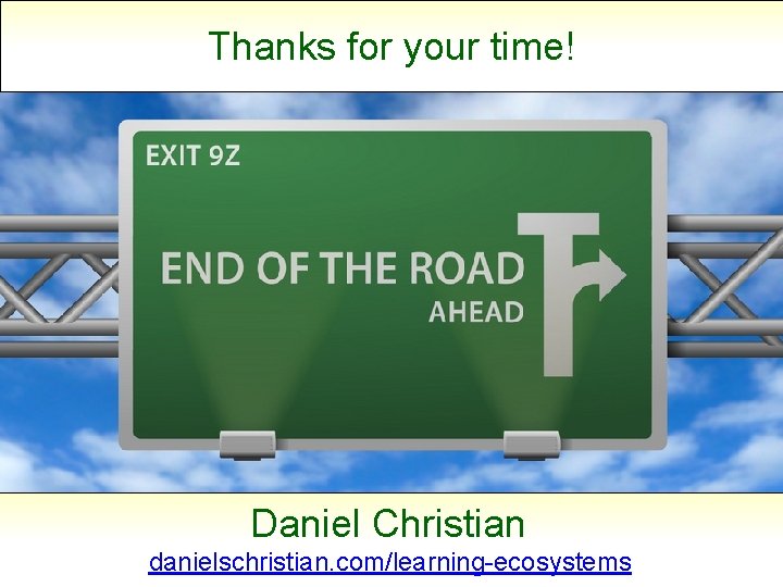 Thanks for your time! Daniel Christian danielschristian. com/learning-ecosystems 