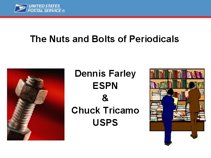 The Nuts and Bolts of Periodicals Dennis Farley ESPN & Chuck Tricamo USPS 