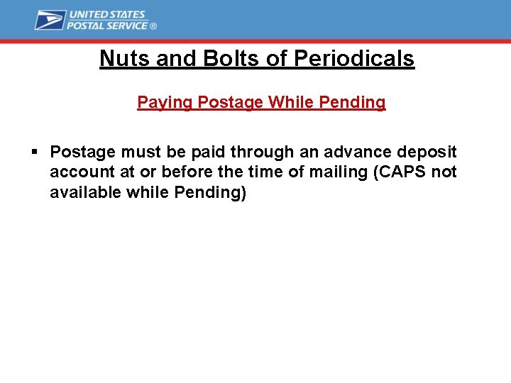 Nuts and Bolts of Periodicals Paying Postage While Pending § Postage must be paid Nuts and Bolts of Periodicals Paying Postage While Pending § Postage must be paid