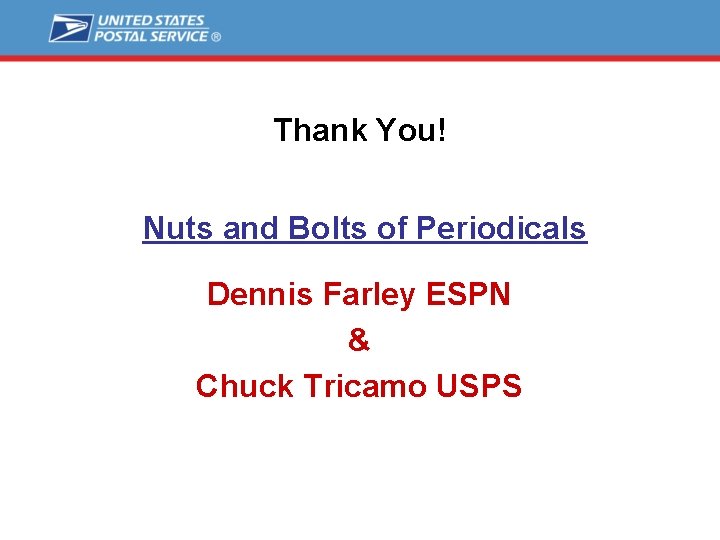 Thank You! Nuts and Bolts of Periodicals Dennis Farley ESPN & Chuck Tricamo USPS