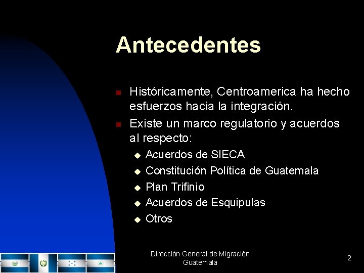 Antecedentes n n Históricamente, Centroamerica ha hecho esfuerzos hacia la integración. Existe un marco