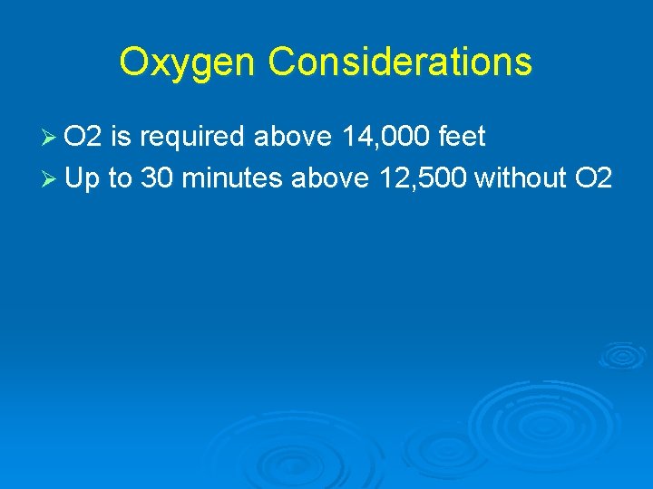 Oxygen Considerations Ø O 2 is required above 14, 000 feet Ø Up to
