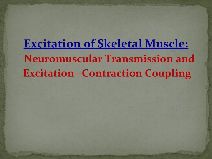 Excitation of Skeletal Muscle: Neuromuscular Transmission and Excitation –Contraction Coupling 