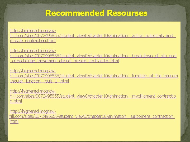 Recommended Resourses http: //highered. mcgrawhill. com/sites/0072495855/student_view 0/chapter 10/animation__action_potentials_and_ muscle_contraction. html http: //highered. mcgrawhill. com/sites/0072495855/student_view