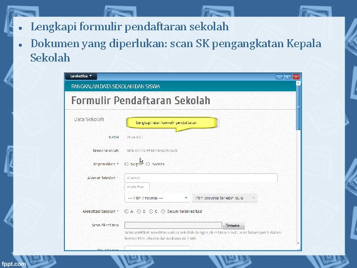  Lengkapi formulir pendaftaran sekolah Dokumen yang diperlukan: scan SK pengangkatan Kepala Sekolah 