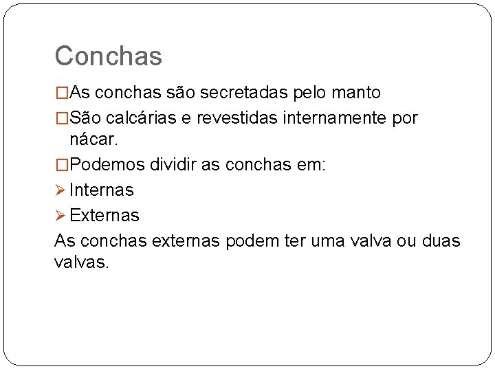 Conchas �As conchas são secretadas pelo manto �São calcárias e revestidas internamente por nácar.