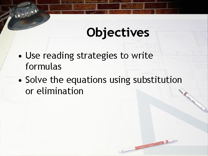Objectives • Use reading strategies to write formulas • Solve the equations using substitution