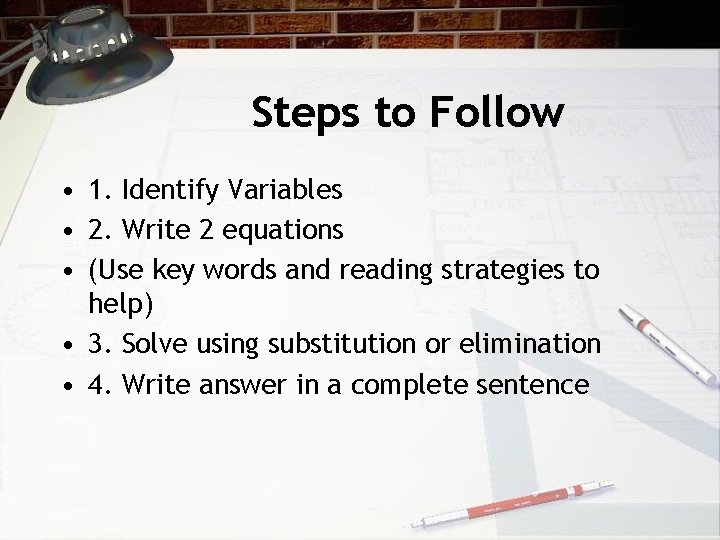 Steps to Follow • 1. Identify Variables • 2. Write 2 equations • (Use