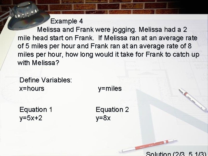 Example 4 Melissa and Frank were jogging. Melissa had a 2 mile head start