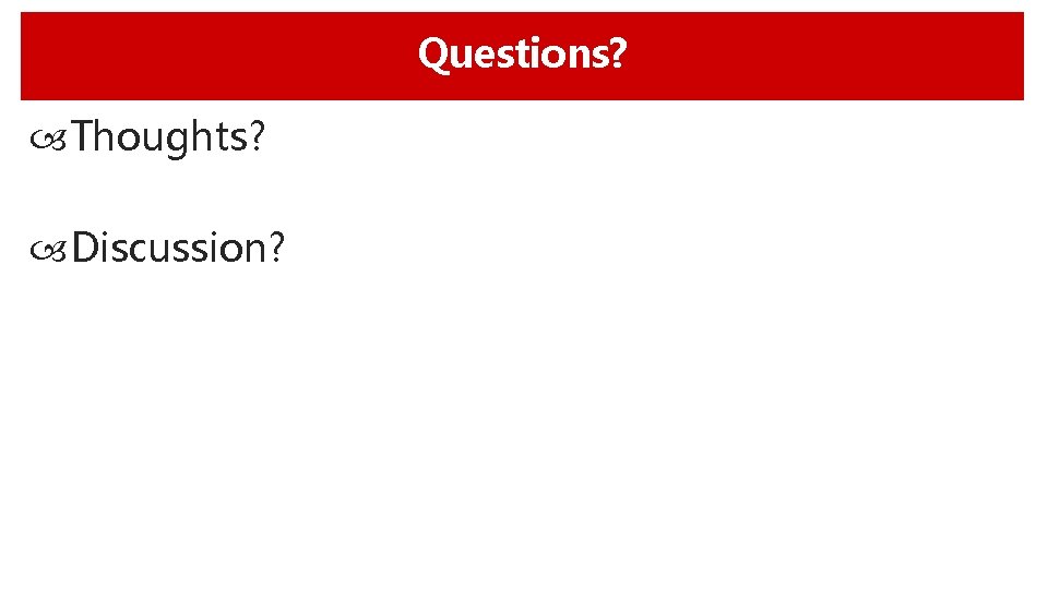 Questions? Thoughts? Discussion? 