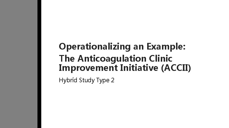 Operationalizing an Example: The Anticoagulation Clinic Improvement Initiative (ACCII) Hybrid Study Type 2 