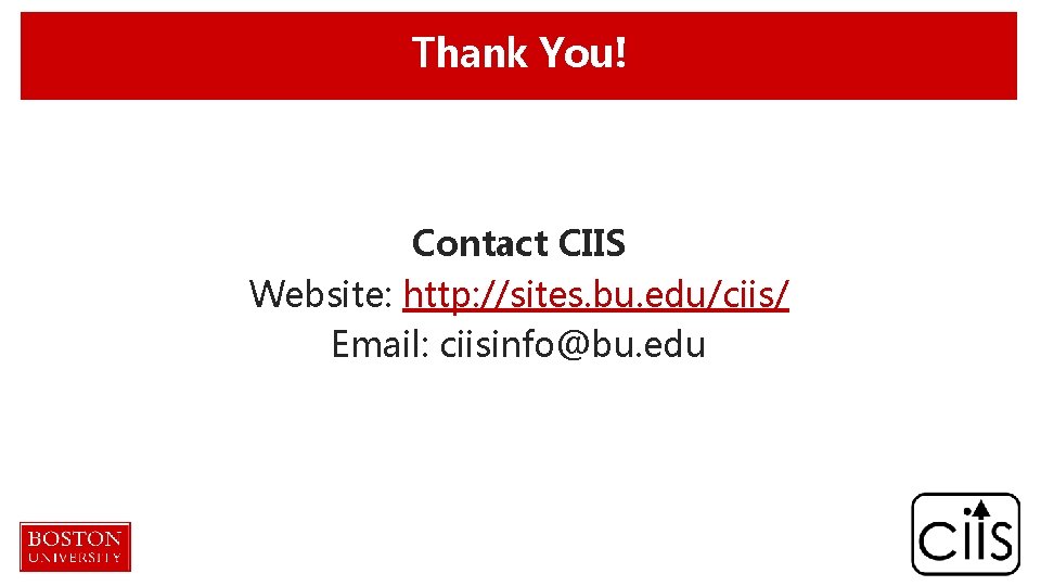Thank You! Contact CIIS Website: http: //sites. bu. edu/ciis/ Email: ciisinfo@bu. edu 