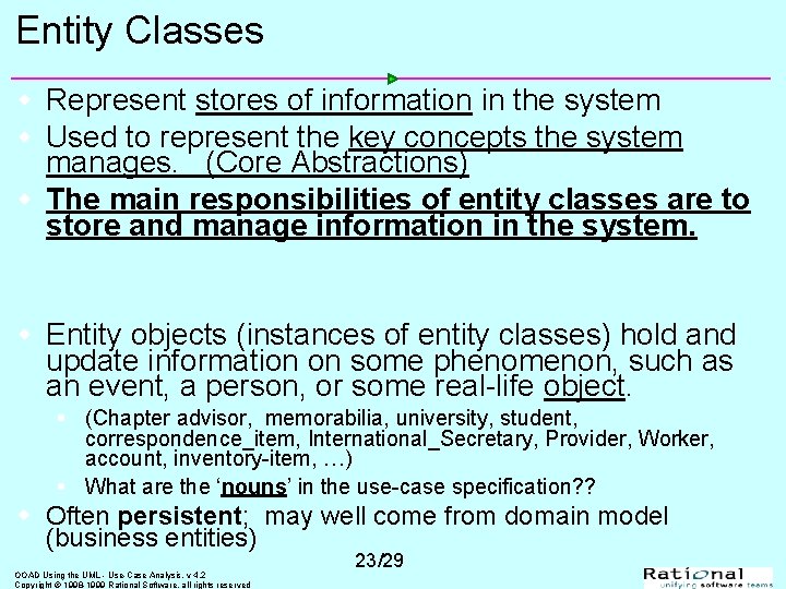 Entity Classes w Represent stores of information in the system w Used to represent