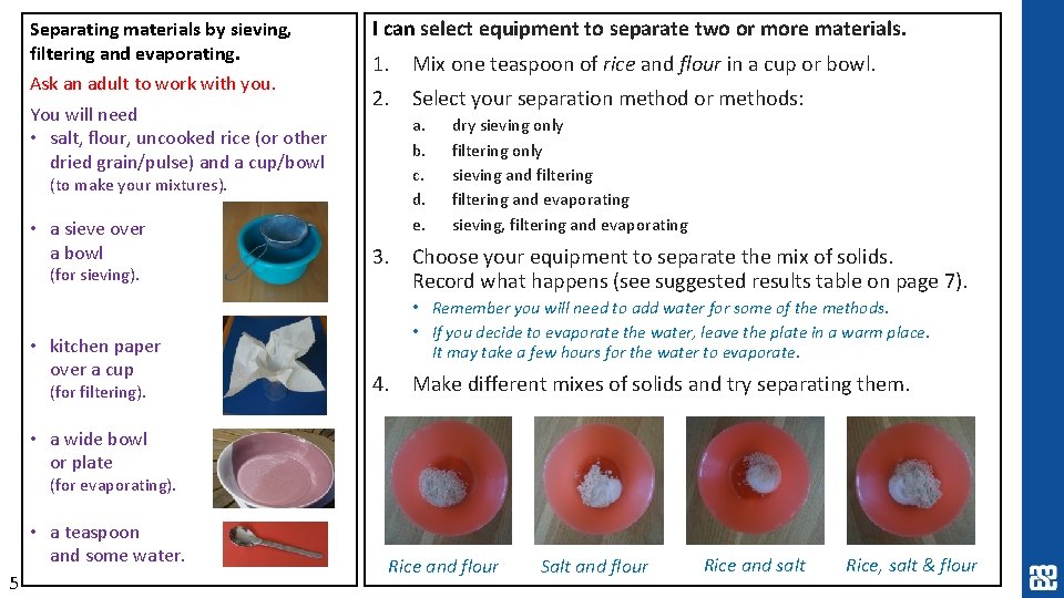 Separating materials by sieving, filtering and evaporating. Ask an adult to work with you.