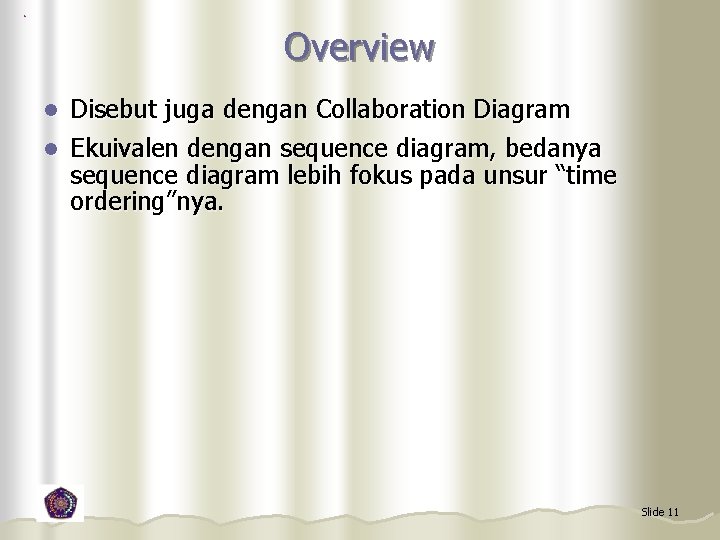 Overview Disebut juga dengan Collaboration Diagram l Ekuivalen dengan sequence diagram, bedanya sequence diagram