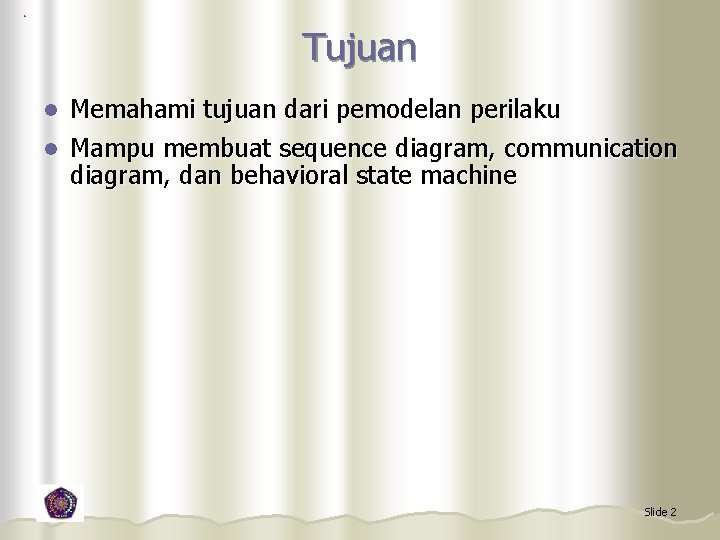 Tujuan Memahami tujuan dari pemodelan perilaku l Mampu membuat sequence diagram, communication diagram, dan