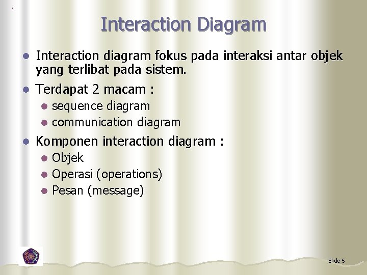 Interaction Diagram Interaction diagram fokus pada interaksi antar objek yang terlibat pada sistem. l