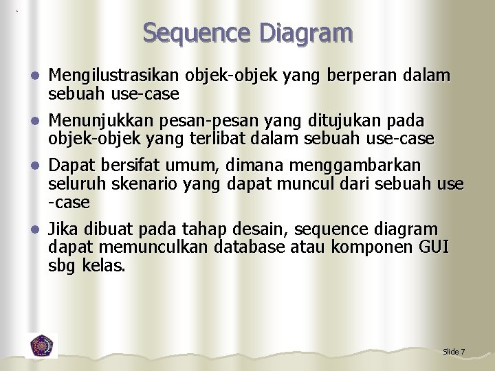 Sequence Diagram l l Mengilustrasikan objek-objek yang berperan dalam sebuah use-case Menunjukkan pesan-pesan yang