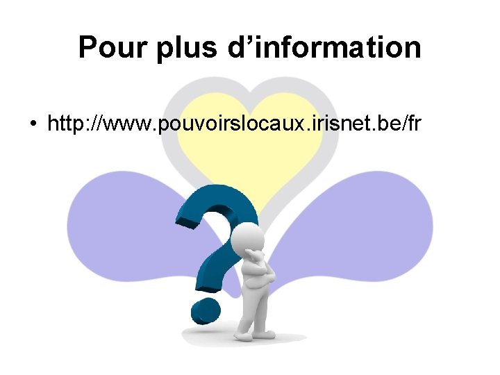 Pour plus d’information • http: //www. pouvoirslocaux. irisnet. be/fr 