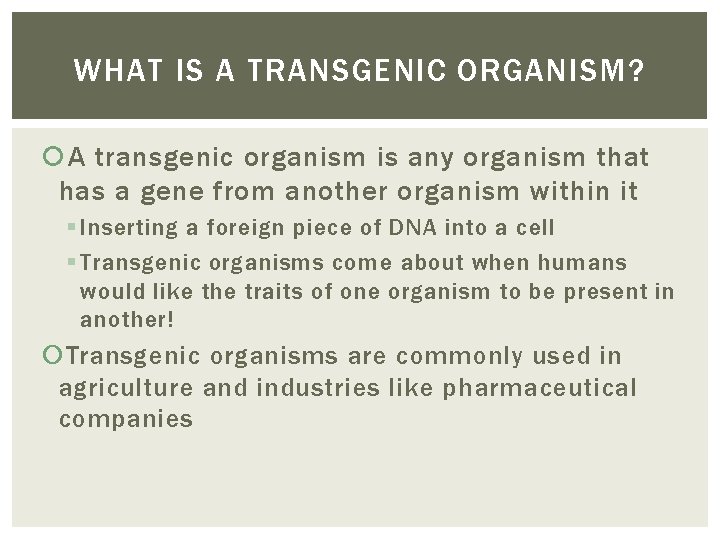 WHAT IS A TRANSGENIC ORGANISM? A transgenic organism is any organism that has a
