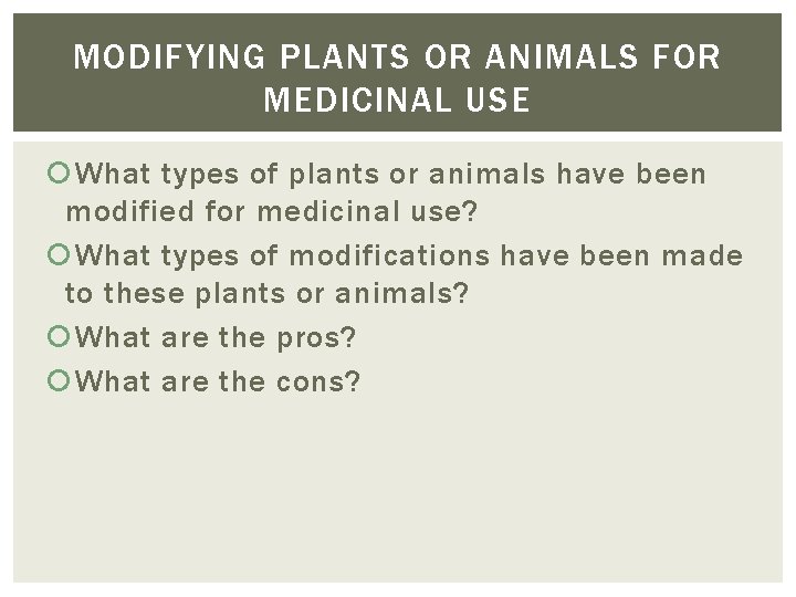 MODIFYING PLANTS OR ANIMALS FOR MEDICINAL USE What types of plants or animals have