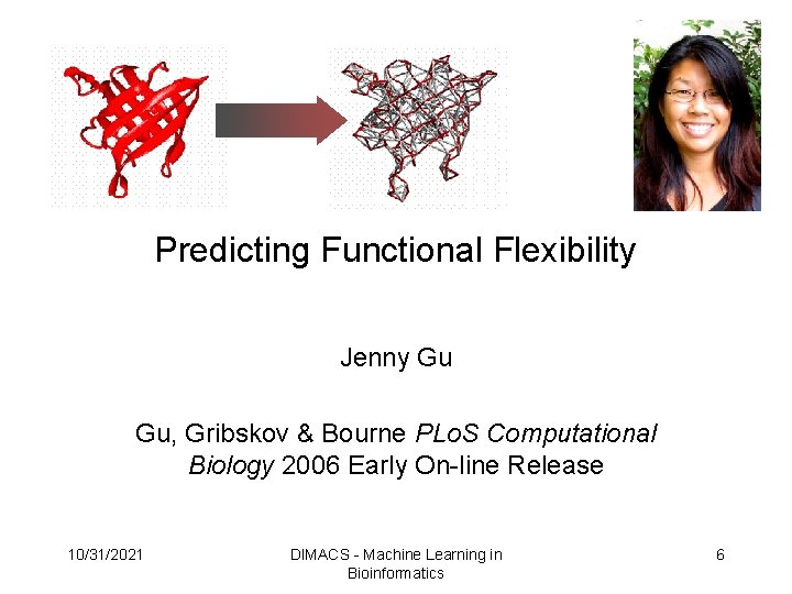 Predicting Functional Flexibility Jenny Gu Gu, Gribskov & Bourne PLo. S Computational Biology 2006 Predicting Functional Flexibility Jenny Gu Gu, Gribskov & Bourne PLo. S Computational Biology 2006